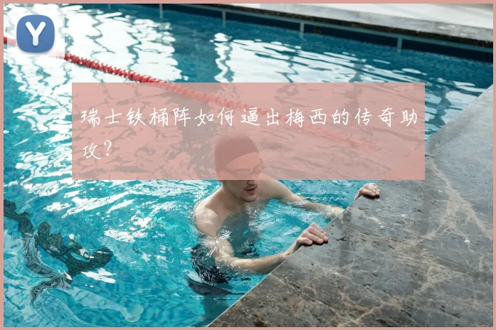 瑞士铁桶阵如何逼出梅西的传奇助攻？