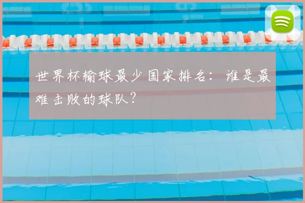 世界杯输球最少国家排名:谁是最难击败的球队?