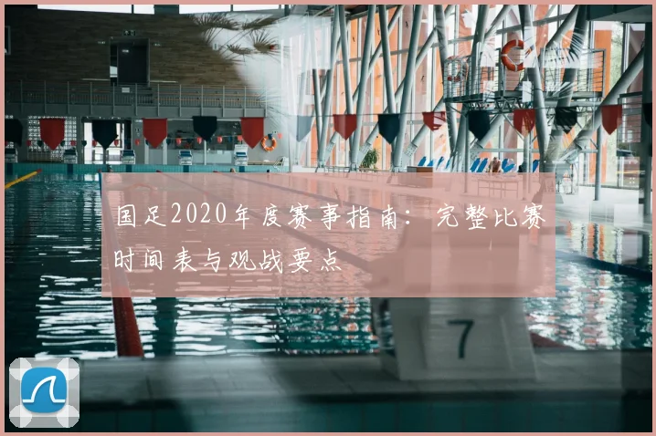 国足2020年度赛事指南：完整比赛时间表与观战要点