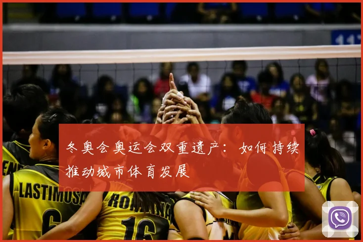 冬奥会奥运会双重遗产：如何持续推动城市体育发展